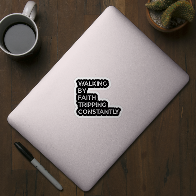 Walking-By-Faith-Tripping-Constantly by Creatifly Graphic Tees
